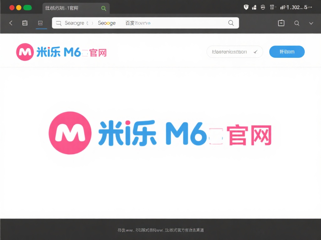 全面解析米乐M6官方网站访问方法与使用详解 搜索引擎:
通过在主流搜索引擎(如百度、谷歌)输